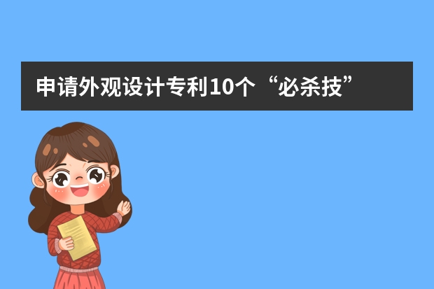 申请外观设计专利10个“必杀技” 发明专利申请有风险