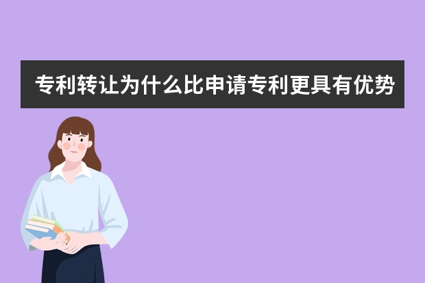 专利转让为什么比申请专利更具有优势 软件专利申请需要什么条件