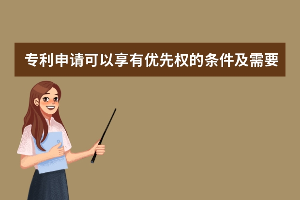 专利申请可以享有优先权的条件及需要办理的手续 专利申请初步审查程序在哪些情况下结束