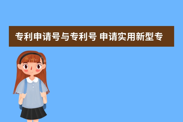 专利申请号与专利号 申请实用新型专利的优势有哪些