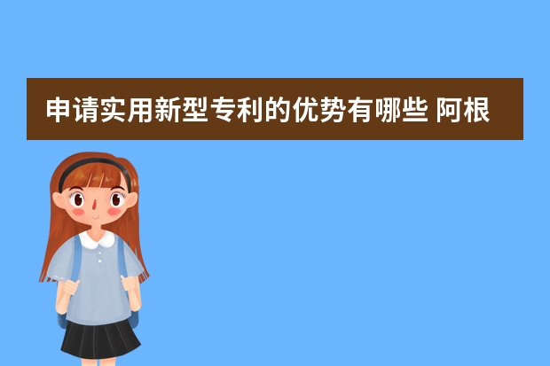 申请实用新型专利的优势有哪些 阿根廷专利申请