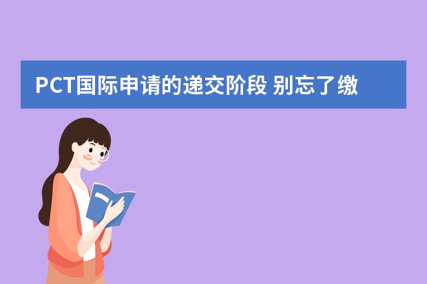 PCT国际申请的递交阶段 别忘了缴纳年费这件事