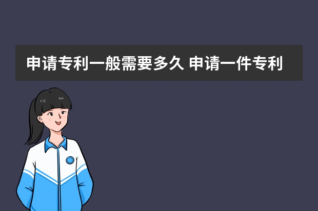 申请专利一般需要多久 申请一件专利需要多少钱