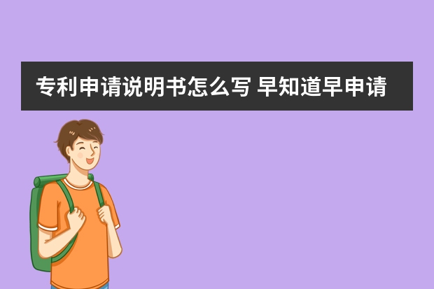 专利申请说明书怎么写 早知道早申请成功