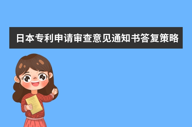 日本专利申请审查意见通知书答复策略 专利申请初步审查程序在哪些情况下结束