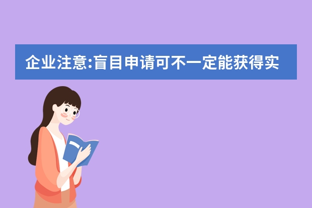 企业注意:盲目申请可不一定能获得实用新型专利 实用新型专利申请前必看的注意事项