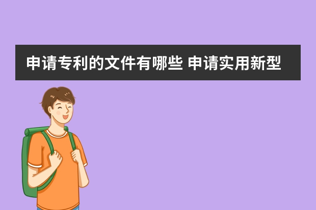 申请专利的文件有哪些 申请实用新型专利需要什么材料