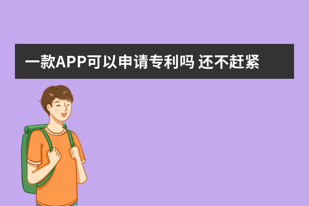 一款APP可以申请专利吗 还不赶紧收入囊中