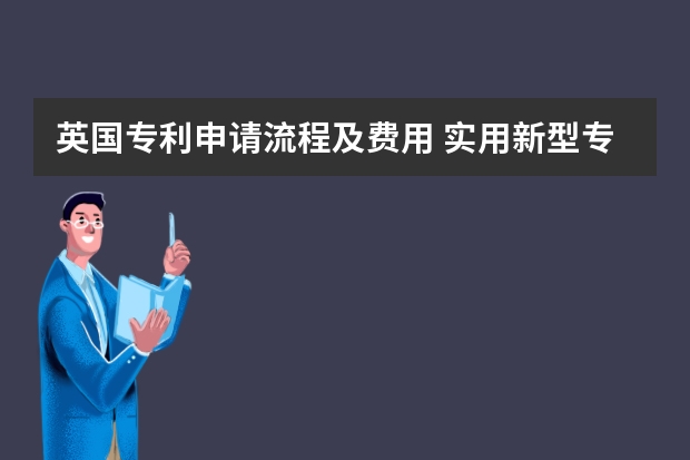 英国专利申请流程及费用 实用新型专利申请