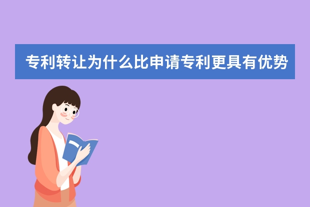 专利转让为什么比申请专利更具有优势 发明专利申请有风险