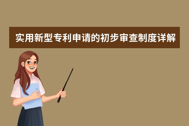 实用新型专利申请的初步审查制度详解 先看看高新企业认证申请的具体步骤