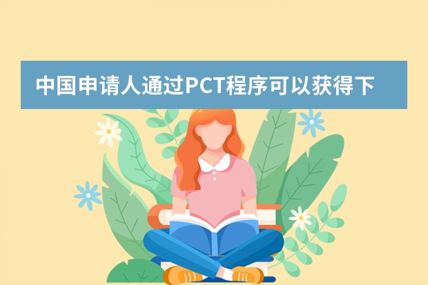 中国申请人通过PCT程序可以获得下列主要好处 专利申请流程及费用：一分钟带你了解专利申请流程及费用