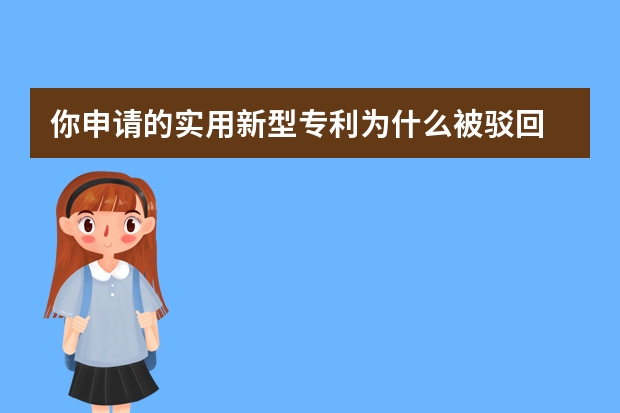 你申请的实用新型专利为什么被驳回 实用新型专利如何申请，注意些什么