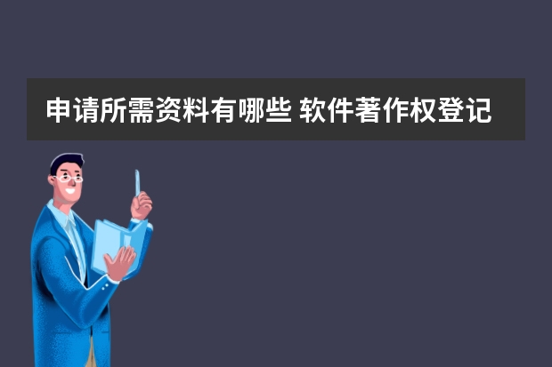 申请所需资料有哪些 软件著作权登记申请的流程步骤