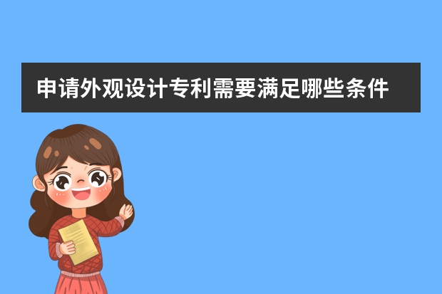 申请外观设计专利需要满足哪些条件 申请实用新型专利所须提交的材料