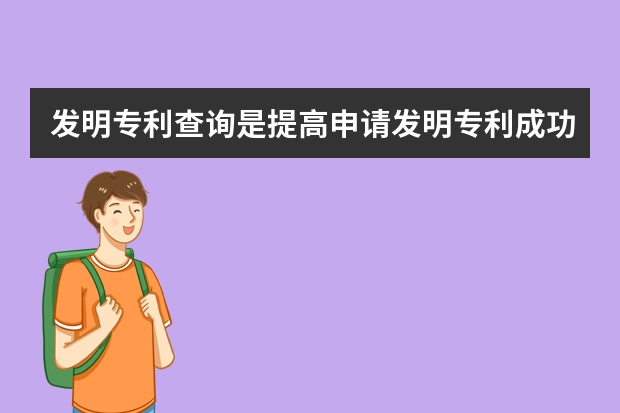 发明专利查询是提高申请发明专利成功率的利器 更好的申请专利权