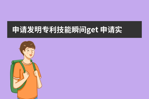 申请发明专利技能瞬间get 申请实用新型专利所须提交的材料