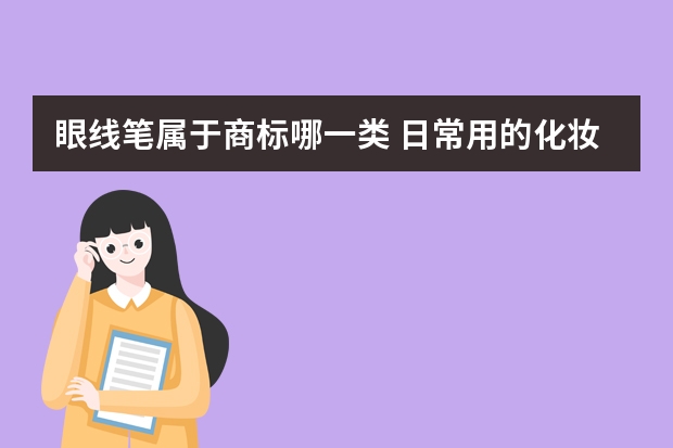 眼线笔属于商标哪一类 日常用的化妆品属于第几类商标，化妆品商标转让价格