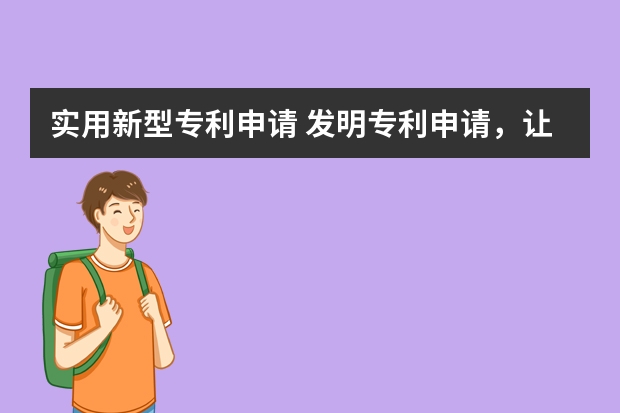 实用新型专利申请 发明专利申请，让企业更有竞争力