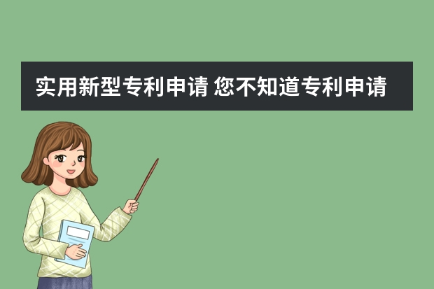 实用新型专利申请 您不知道专利申请时需要注意的几点