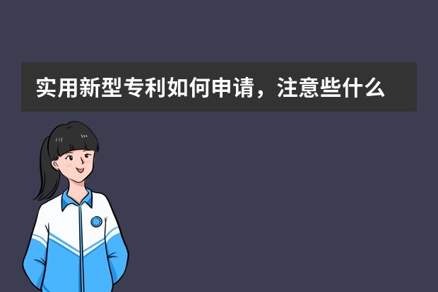 实用新型专利如何申请，注意些什么 专利申请所需文件：专利申请的类型和特点是什么