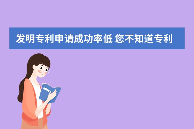 发明专利申请成功率低 您不知道专利申请时需要注意的几点