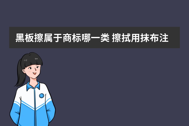 黑板擦属于商标哪一类 擦拭用抹布注册商标属于哪一类？