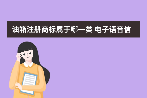 油箱注册商标属于哪一类 电子语音信箱注册商标属于哪一类？