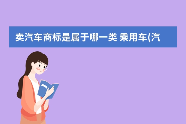 卖汽车商标是属于哪一类 乘用车(汽车)注册商标属于哪一类？