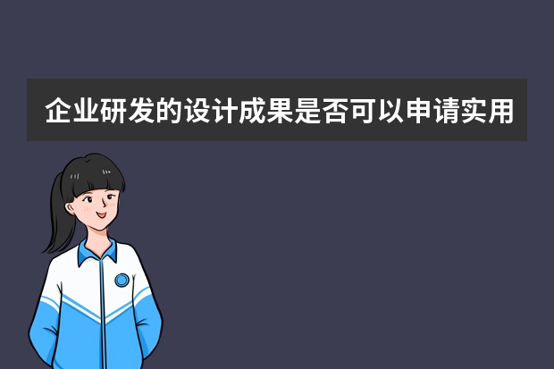 企业研发的设计成果是否可以申请实用新型专利 三个原则才是申请发明专利的关键