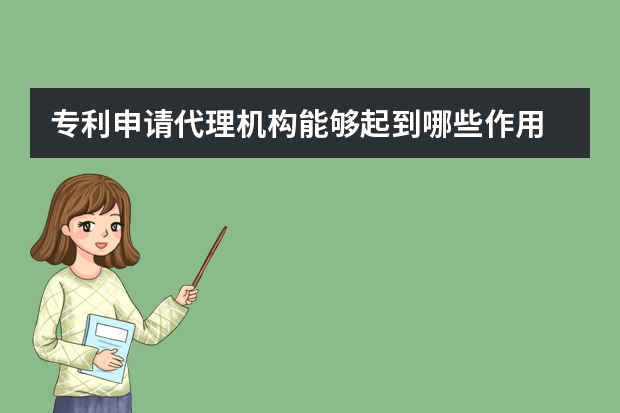 专利申请代理机构能够起到哪些作用 pct申请是什么