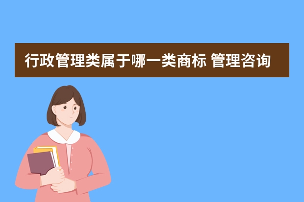 行政管理类属于哪一类商标 管理咨询注册商标属于哪一类？