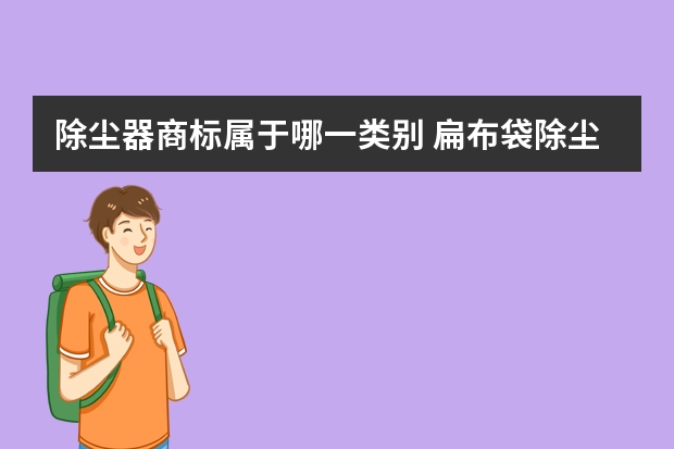 除尘器商标属于哪一类别 扁布袋除尘器注册商标属于哪一类？