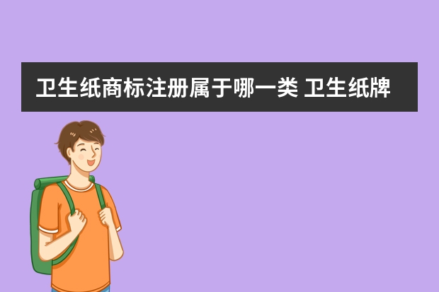 卫生纸商标注册属于哪一类 卫生纸牌子应该注册哪类商标？