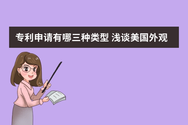 专利申请有哪三种类型 浅谈美国外观专利申请三大特性要求：装饰性、新颖性和非显而易见性