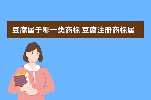 豆腐属于哪一类商标 豆腐.注册商标属于哪一类？