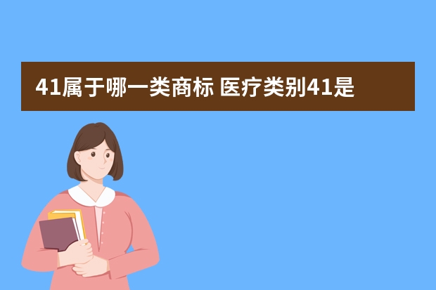 41属于哪一类商标 医疗类别41是什么