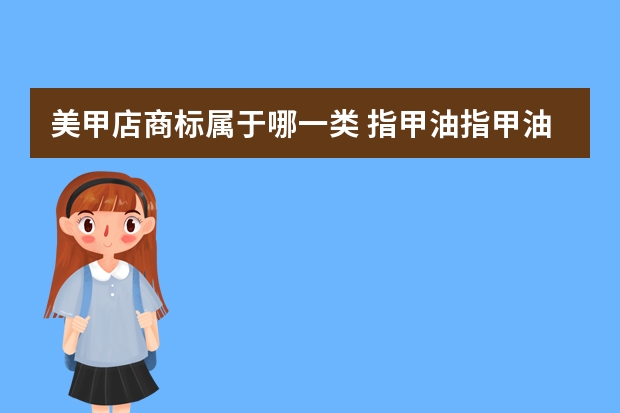 美甲店商标属于哪一类 指甲油/指甲油注册商标属于哪一类？