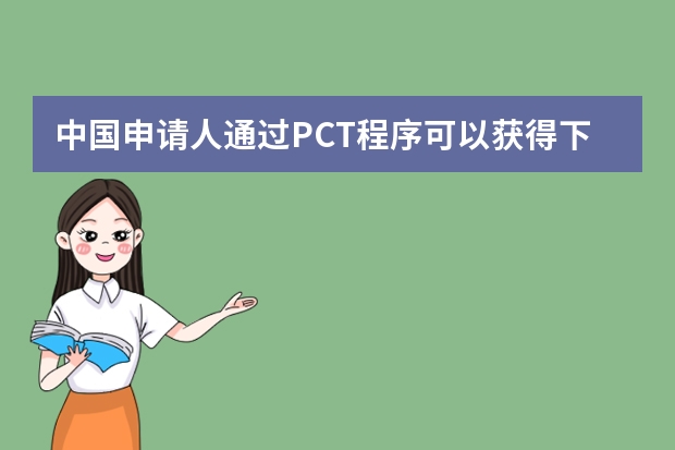 中国申请人通过PCT程序可以获得下列主要好处 专利申请流程与时间，3点经验告诉你