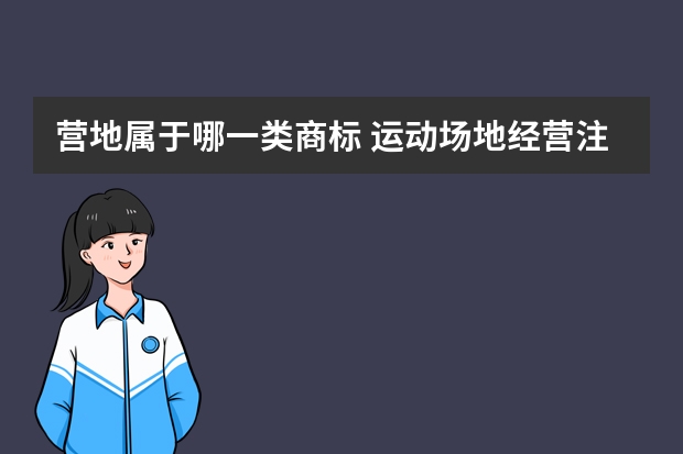 营地属于哪一类商标 运动场地经营注册商标属于哪一类？