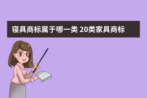 寝具商标属于哪一类 20类家具商标包含哪些？