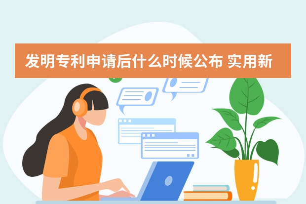 发明专利申请后什么时候公布 实用新型专利如何申请