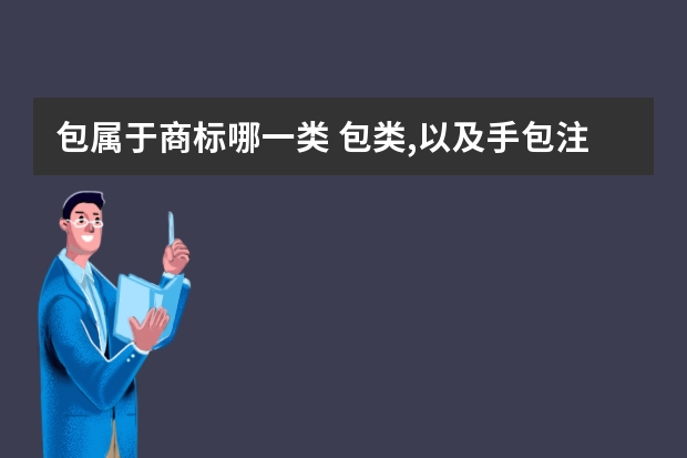 包属于商标哪一类 包类,以及手包注册商标属于哪一类？