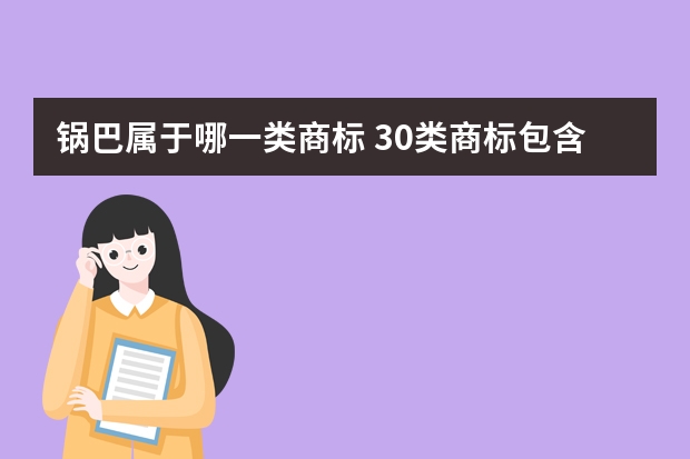 锅巴属于哪一类商标 30类商标包含哪些类