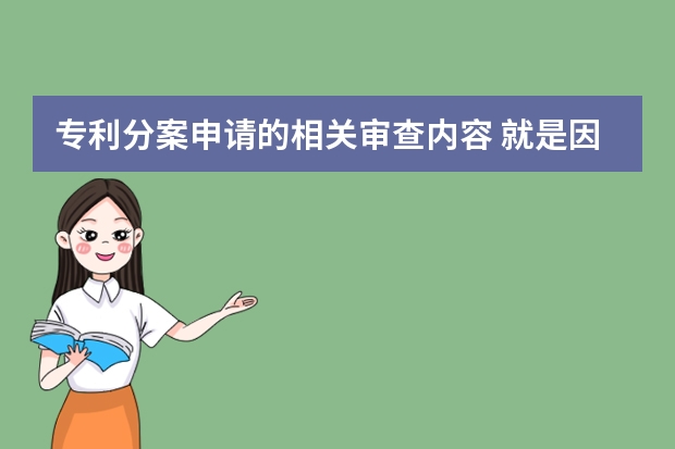 专利分案申请的相关审查内容 就是因为它这个特点