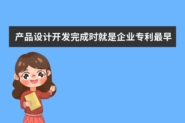 产品设计开发完成时就是企业专利最早申请时机吗 为什么你申请实用新型专利不成功