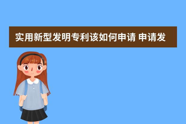 实用新型发明专利该如何申请 申请发明专利需要有什么条件