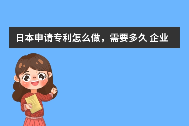 日本申请专利怎么做，需要多久 企业申请专利为什么几乎都是外观设计专利