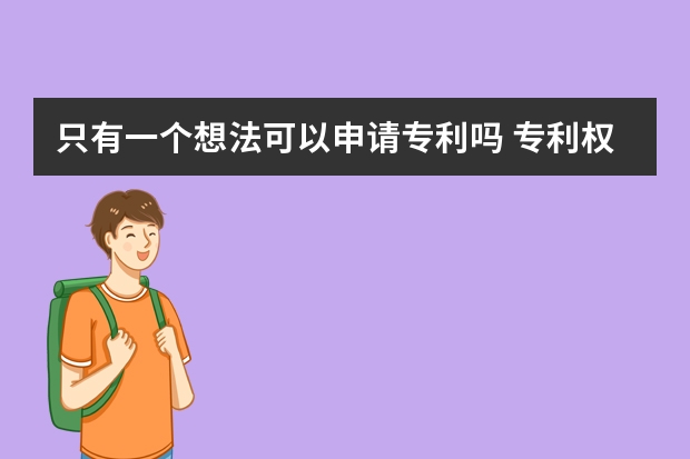 只有一个想法可以申请专利吗 专利权的取得条件有哪些