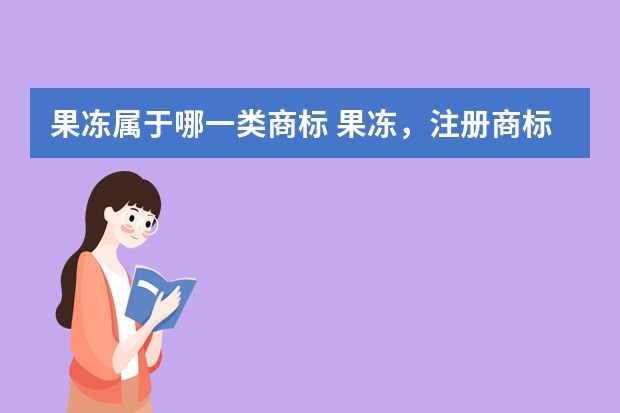 果冻属于哪一类商标 果冻，注册商标属于哪一类？